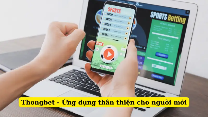 Thongbet - Ứng dụng thân thiện cho người mới