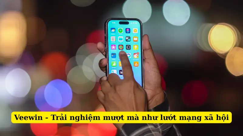 Veewin - Trải nghiệm mượt mà như lướt mạng xã hội
